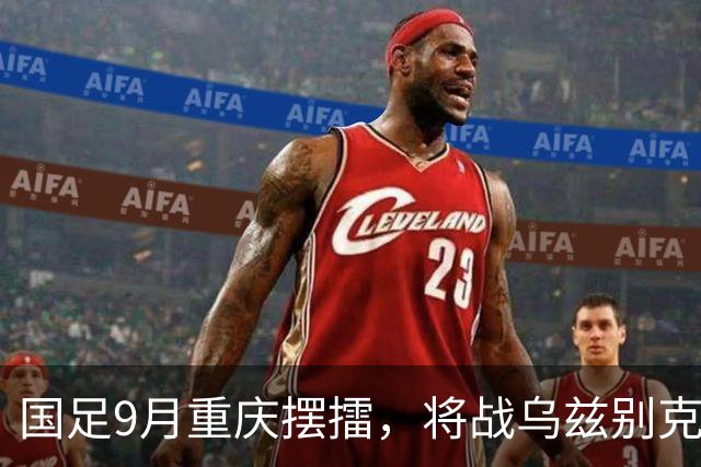 国足9月重庆摆擂，将战乌兹别克、朝鲜等四队