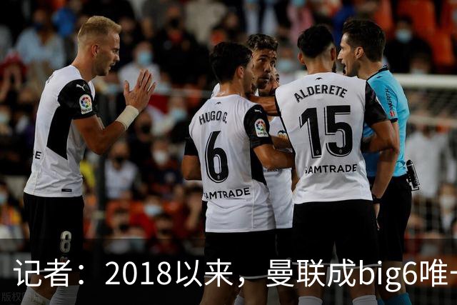 记者：2018以来，曼联成big6唯一没有单笔超1亿镑引援的俱乐部