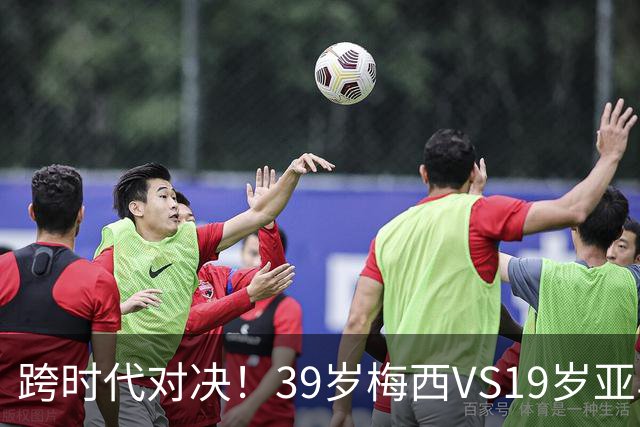 跨时代对决！39岁梅西VS19岁亚马尔，巴萨新老10号决战美加墨！
