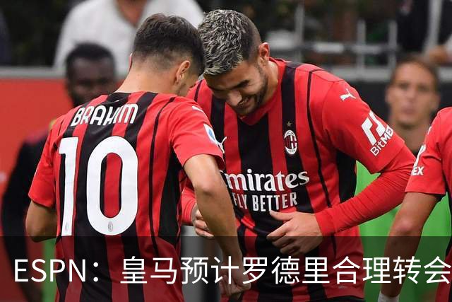 ESPN：皇马预计罗德里合理转会费6000万欧，担心他的健康或需手术